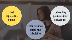 Importance of Onboarding, First impressions matter, User retention starts with adaptation, Onboarding promotes user engagement